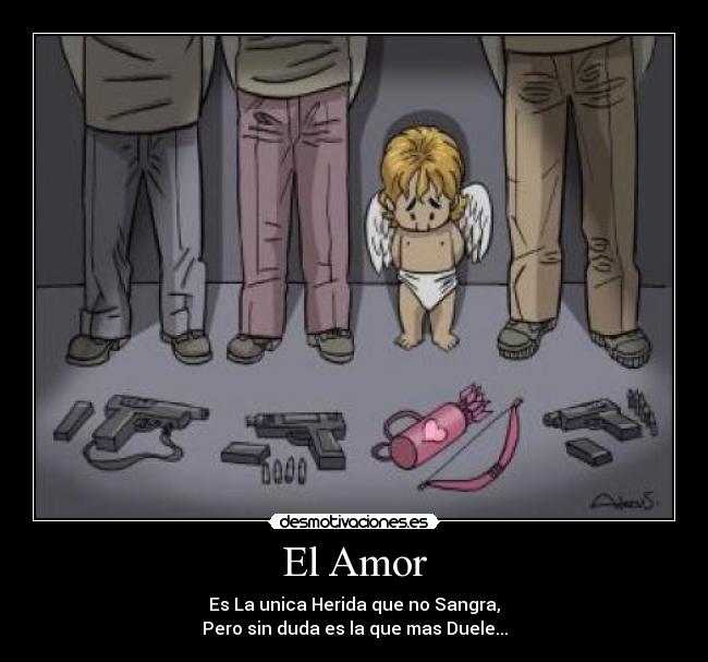 El Amor - Es La unica Herida que no Sangra,
Pero sin duda es la que mas Duele...