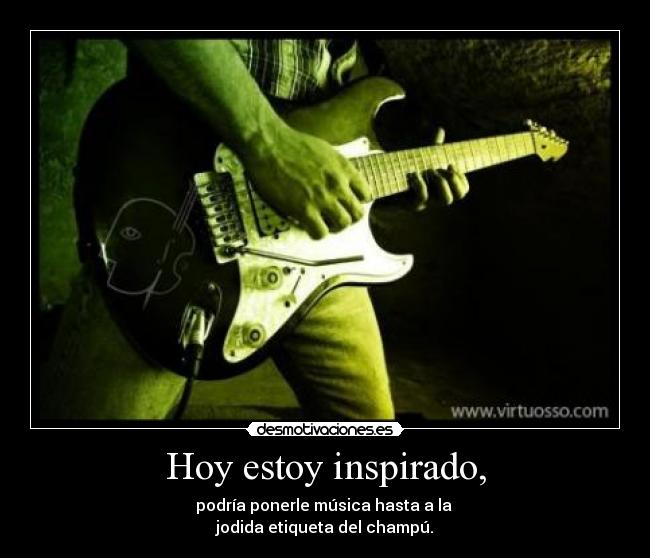 Hoy estoy inspirado, -