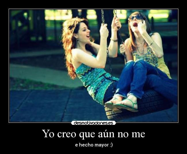 Yo creo que aún no me -