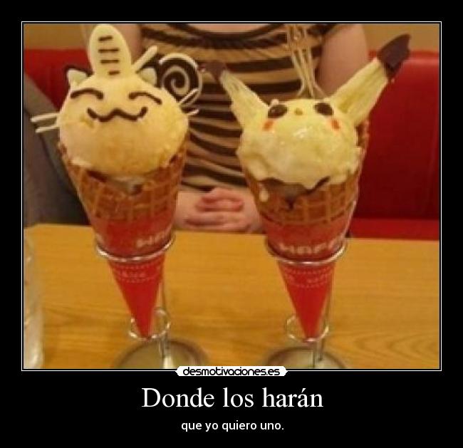 Donde los harán - que yo quiero uno.