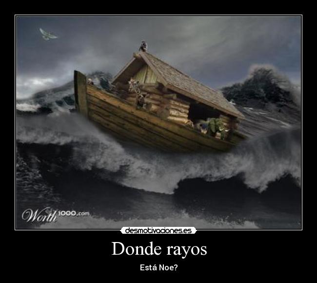 Donde rayos - Está Noe?