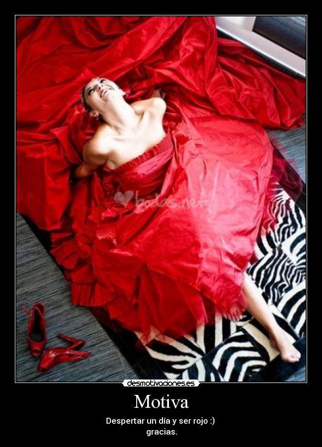 Motiva - Despertar un día y ser rojo :)
gracias.