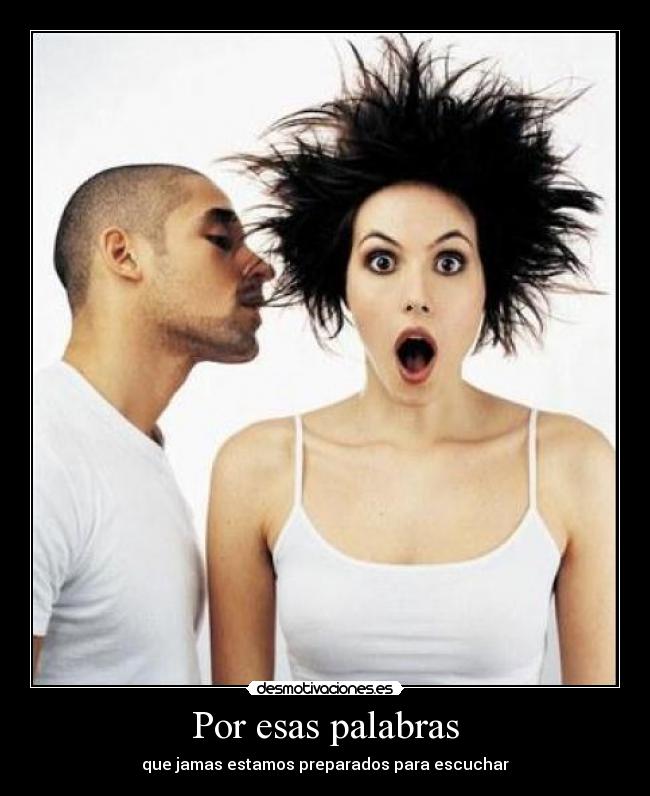 Por esas palabras - que jamas estamos preparados para escuchar