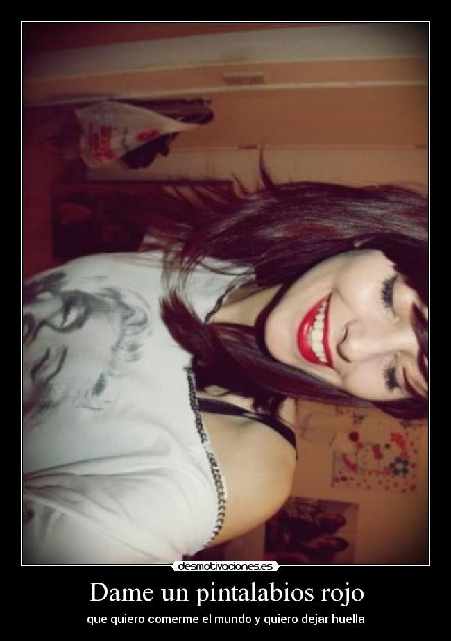 Dame un pintalabios rojo - que quiero comerme el mundo y quiero dejar huella