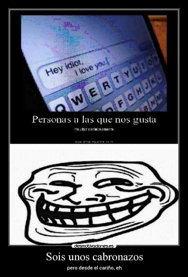Sois unos cabronazos - pero desde el cariño, eh
