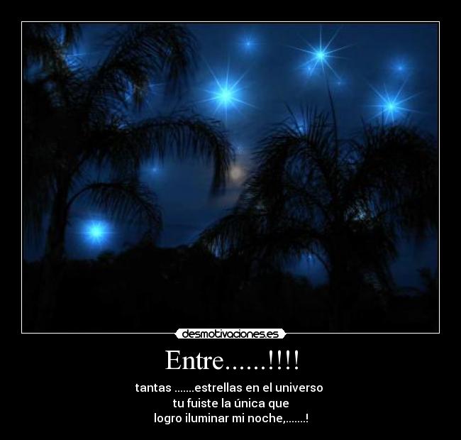 Entre......!!!! - tantas .......estrellas en el universo
tu fuiste la única que
logro iluminar mi noche,.......!