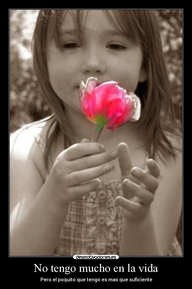 No tengo mucho en la vida - Pero el poquito que tengo es mas que suficiente