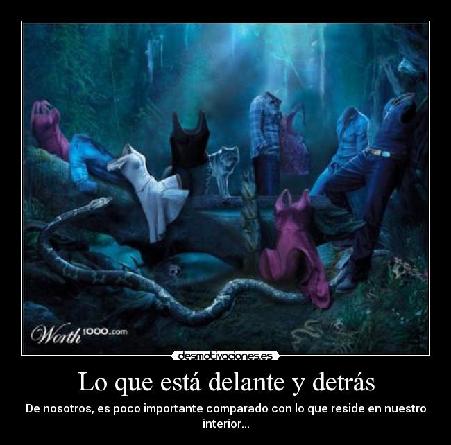Lo que está delante y detrás - De nosotros, es poco importante comparado con lo que reside en nuestro interior...