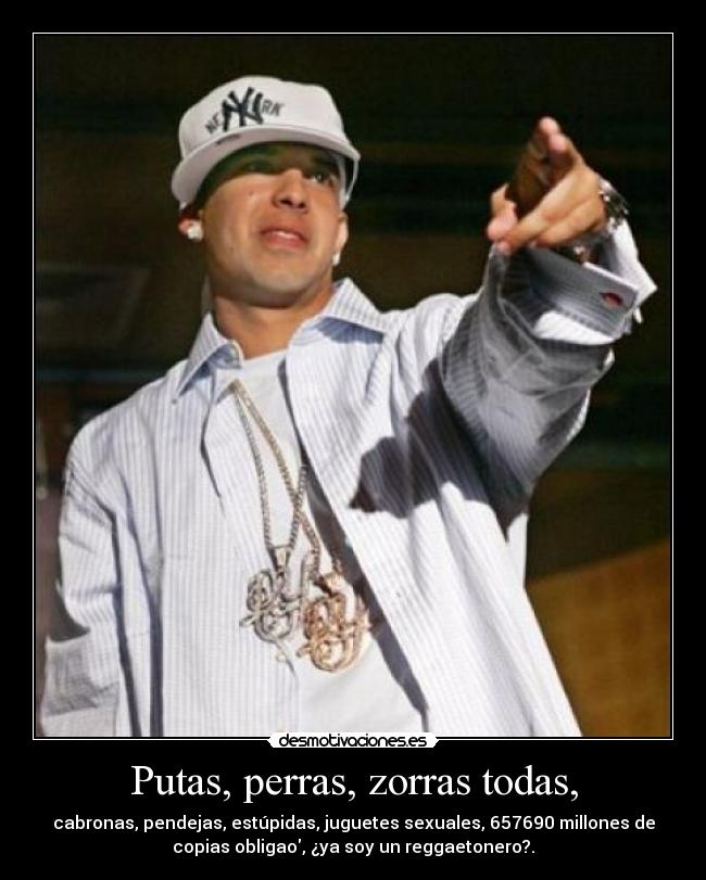 Putas, perras, zorras todas, -