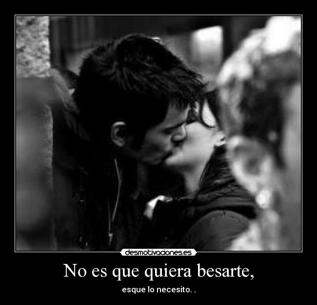 No es que quiera besarte, - 