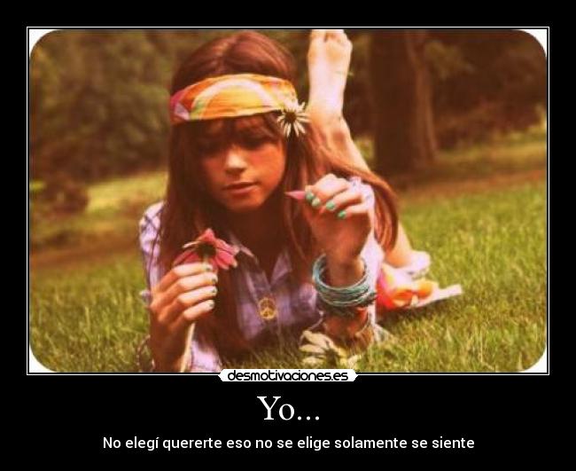 Yo... - No elegí quererte eso no se elige solamente se siente