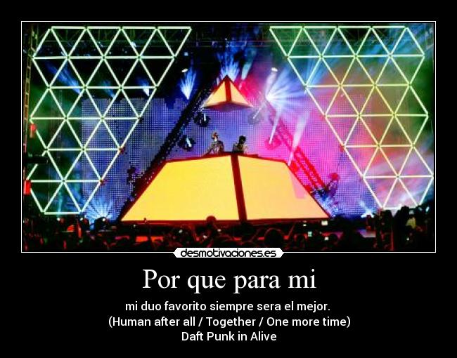 Por que para mi - mi duo favorito siempre sera el mejor.
(Human after all / Together / One more time)
Daft Punk in Alive♥