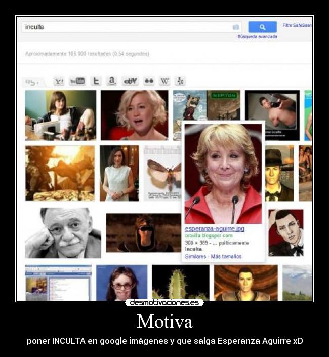 Motiva - poner INCULTA en google imágenes y que salga Esperanza Aguirre xD