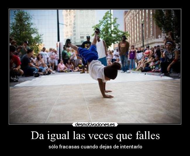 Da igual las veces que falles - sólo fracasas cuando dejas de intentarlo