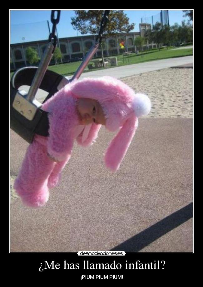¿Me has llamado infantil? - ¡PIUM PIUM PIUM!