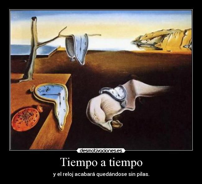 Tiempo a tiempo - y el reloj acabará quedándose sin pilas.