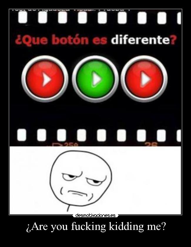 ¿Are you fucking kidding me? -