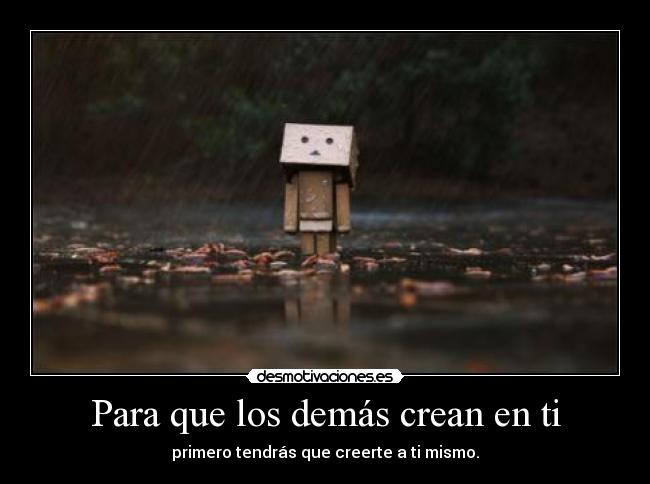 Para que los demás crean en ti - primero tendrás que creerte a ti mismo.