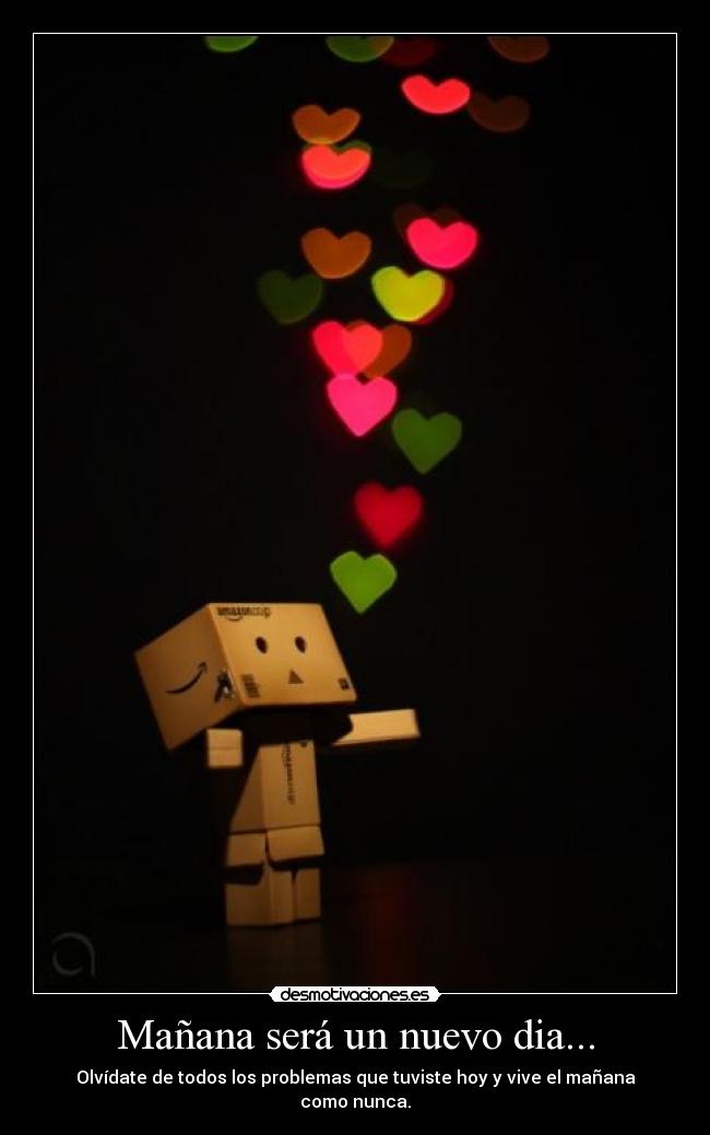 Mañana será un nuevo dia... - Olvídate de todos los problemas que tuviste hoy y vive el mañana como nunca.