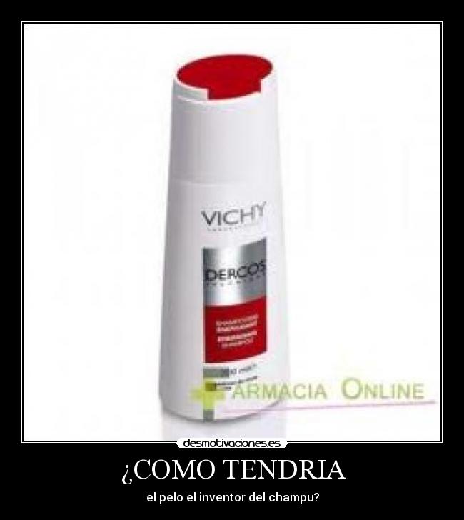 ¿COMO TENDRIA - el pelo el inventor del champu?