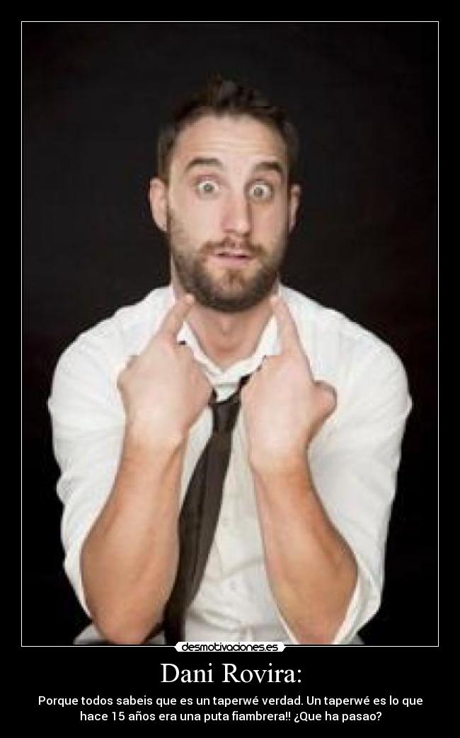 Dani Rovira: -