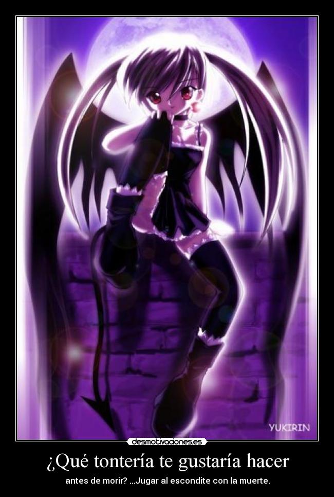 ¿Qué tontería te gustaría hacer - antes de morir? ...Jugar al escondite con la muerte.