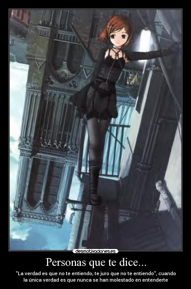 Personas que te dice... - La verdad es que no te entiendo, te juro que no te entiendo, cuando
la única verdad es que nunca se han molestado en entenderte