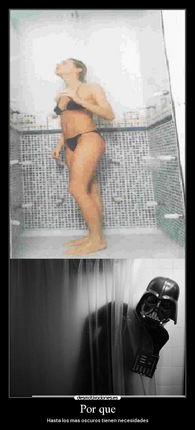Por que - Hasta los mas oscuros tienen necesidades