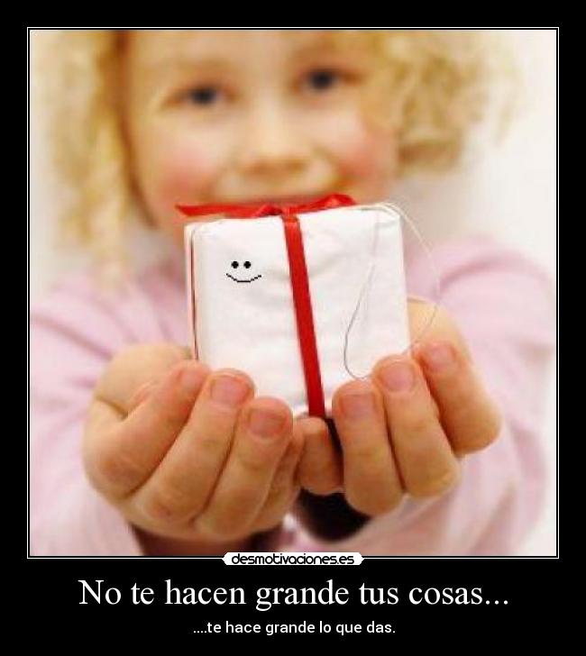 No te hacen grande tus cosas... - 