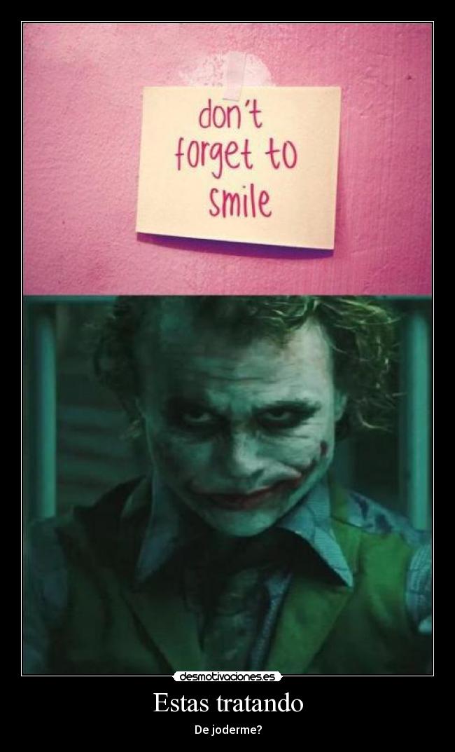 Estas tratando - De joderme?