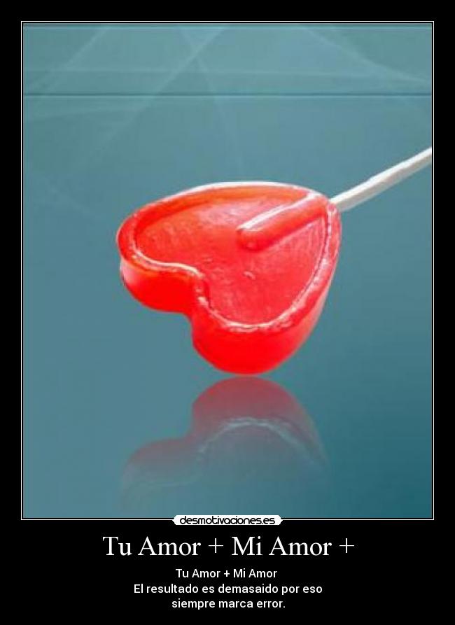 Tu Amor + Mi Amor + - Tu Amor + Mi Amor 
El resultado es demasaido por eso
siempre marca error.
