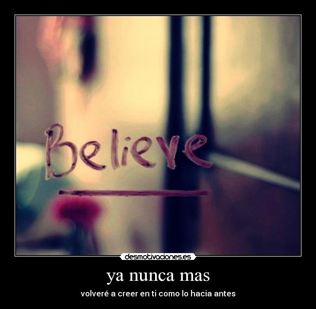 ya nunca mas - volveré a creer en ti como lo hacia antes