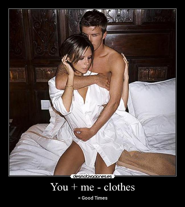 You + me - clothes - = Good Times