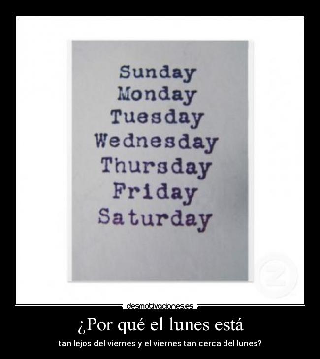 ¿Por qué el lunes está - tan lejos del viernes y el viernes tan cerca del lunes?