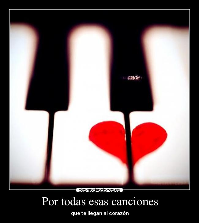 Por todas esas canciones - que te llegan al corazón