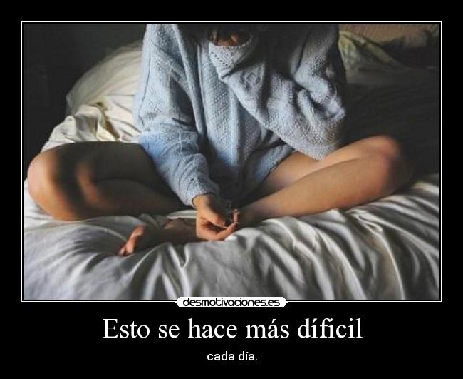 Esto se hace más díficil - cada día.