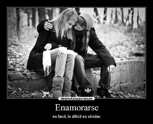 Enamorarse - es fácil, lo difícil es olvidar.