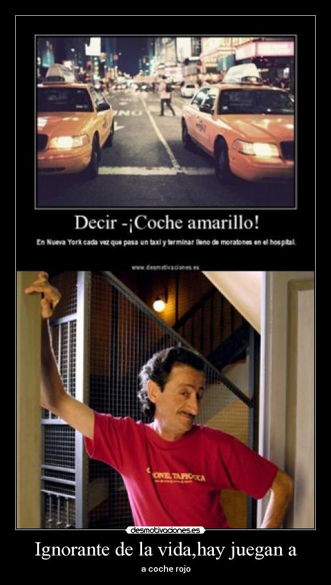 Ignorante de la vida,hay juegan a - a coche rojo