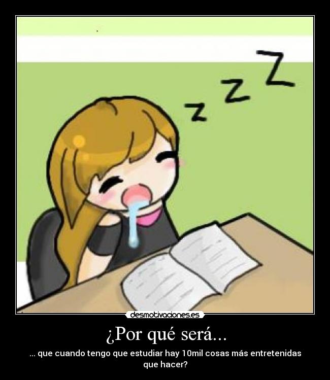 ¿Por qué será... - ... que cuando tengo que estudiar hay 10mil cosas más entretenidas que hacer?