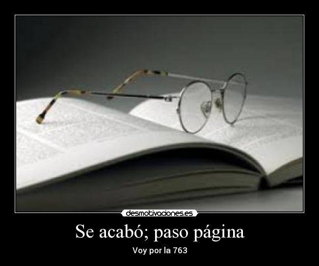 Se acabó; paso página - Voy por la 763