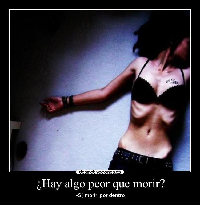 ¿Hay algo peor que morir? - -Sí, morir por dentro