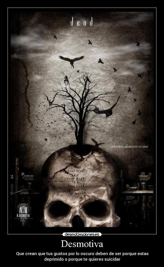 Desmotiva - Que crean que tus gustos por lo oscuro deben de ser porque estas
deprimido o porque te quieres suicidar