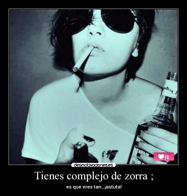 Tienes complejo de zorra ; -