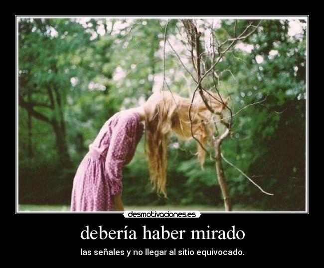 debería haber mirado - las señales y no llegar al sitio equivocado.