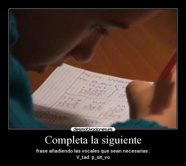 Completa la siguiente - frase añadiendo las vocales que sean necesarias :
V_tad  p_sit_vo