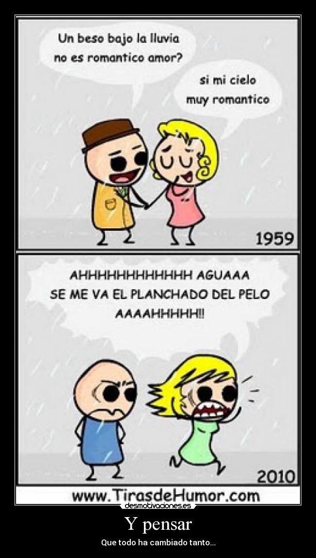 Y pensar - Que todo ha cambiado tanto...