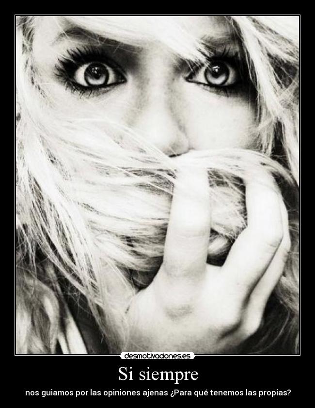 Si siempre - nos guiamos por las opiniones ajenas ¿Para qué tenemos las propias?