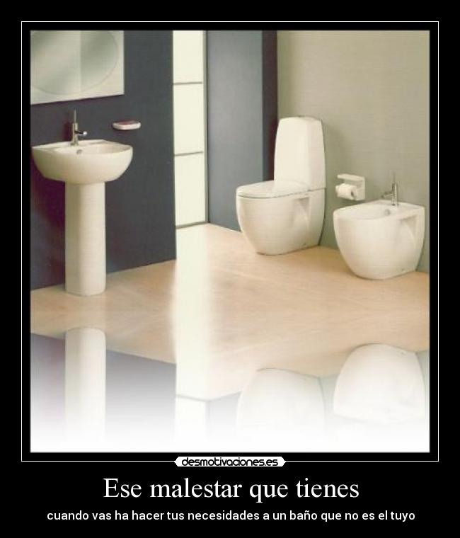 Ese malestar que tienes - cuando vas ha hacer tus necesidades a un baño que no es el tuyo