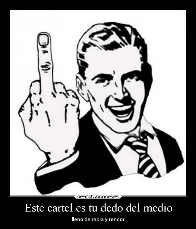 Este cartel es tu dedo del medio - lleno de rabia y rencor