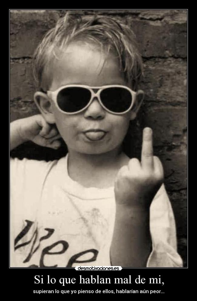 Si lo que hablan mal de mi, -